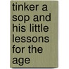 Tinker A Sop And His Little Lessons For The Age door John Vickers