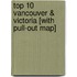 Top 10 Vancouver & Victoria [With Pull-Out Map]
