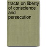 Tracts On Liberty Of Conscience And Persecution by Hanserd Knollys Society