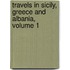 Travels In Sicily, Greece And Albania, Volume 1