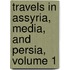 Travels in Assyria, Media, and Persia, Volume 1