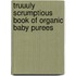 Truuuly Scrumptious Book Of Organic Baby Purees