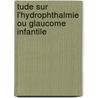 Tude Sur L'Hydrophthalmie Ou Glaucome Infantile door Edmond Louis Gros