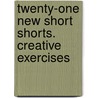 Twenty-One new short shorts. Creative Exercises door Thomas Tepe