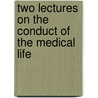 Two Lectures On The Conduct Of The Medical Life by Silas Weir Mitchell