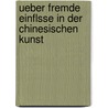 Ueber Fremde Einflsse in Der Chinesischen Kunst door Friedrich Hirth