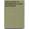 Ueber Goethe Im Wendepunkte Zweier Jahrhunderte door Karl Gutzkow