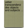 Ueber Transcendenz Des Objects and Subjects ... by Richard Schubert-Soldern