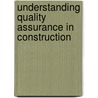 Understanding Quality Assurance in Construction door H.W. Chung