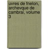 Uvres de Fnelon, Archevque de Cambrai, Volume 3 by Louis-Aim� Martin