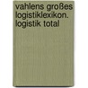 Vahlens Großes Logistiklexikon. Logistik total by Unknown