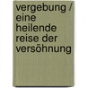 Vergebung / Eine heilende Reise der Versöhnung by Shantidevi