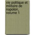 Vie Politique Et Militaire de Napolon, Volume 1