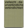 Vielleicht - Die unverbindliche Verbindlichkeit by Gabrielle Rütschi