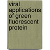 Viral Applications Of Green Fluorescent Protein door Barry Hicks