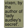 Vixen, By The Author Of 'Lady Audley's Secret'. by Mary Elizabeth Braddon