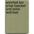 Wahrheit Ber Ernst Haeckel Und Seine Weltrtsel.