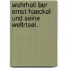 Wahrheit Ber Ernst Haeckel Und Seine Weltrtsel. door Eberhard Dennert