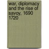War, Diplomacy and the Rise of Savoy, 1690 1720 by Christopher Storrs