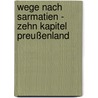 Wege nach Sarmatien - Zehn Kapitel Preußenland by Dietmar Albrecht