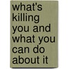 What's Killing You And What You Can Do About It door Tom Dontigny