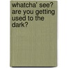 Whatcha' See? Are You Getting Used To The Dark? door Frank E. McLeod