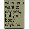 When You Want To Say Yes, But Your Body Says No by Liz Tucker
