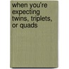 When You're Expecting Twins, Triplets, or Quads by Tamara Eberlein