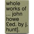 Whole Works of ... John Howe £Ed. by J. Hunt].