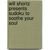 Will Shortz Presents Sudoku to Soothe Your Soul by Will Shortz