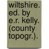 Wiltshire. Ed. by E.R. Kelly. (County Topogr.). by Unknown