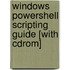 Windows Powershell Scripting Guide [with Cdrom]
