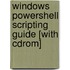Windows Powershell Scripting Guide [with Cdrom]