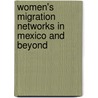 Women's Migration Networks in Mexico and Beyond door Tamar Diana Wilson