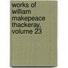 Works of William Makepeace Thackeray, Volume 23 by William Makepeace Thackeray