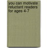 You Can Motivate Reluctant Readers For Ages 4-7 door Kate Ruttle