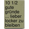 10 1/2 gute Gründe ... lieber locker zu bleiben door Claudia Filker