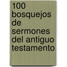 100 Bosquejos de Sermones del Antiguo Testamento door John Phillips