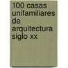 100 Casas Unifamiliares De Arquitectura Siglo Xx by David Dunster