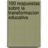 100 Respuestas Sobre La Transformacion Educativa