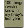 100 Things I Wish I Knew In My Baby's First Year door Randy Dean