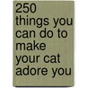 250 Things You Can Do to Make Your Cat Adore You by Angrid Newkirk