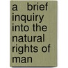 A   Brief Inquiry Into the Natural Rights of Man door Onbekend