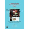 A Beginners Guide to Consumer Electronics Repair door Douglas Kinney