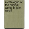 A Catalogue Of The Original Works Of John Wyclif door Walter Waddington Shirley