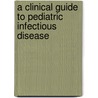 A Clinical Guide to Pediatric Infectious Disease door Donald Janner