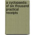 A Cyclopaedia Of Six Thousand Practical Receipts