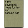 A Few Devotional Helps For Lent And Passion-Tide by Few Devotional Helps