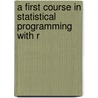 A First Course in Statistical Programming with R door W. John Braun