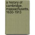 A History Of Cambridge, Massachusetts, 1630-1913